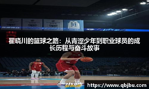 翟晓川的篮球之路：从青涩少年到职业球员的成长历程与奋斗故事