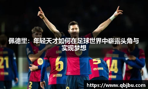 佩德里：年轻天才如何在足球世界中崭露头角与实现梦想
